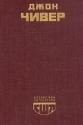 Джон Чивер - Семейная хроника Уопшотов. Скандал в семействе Уопшотов. Рассказы (сборник)