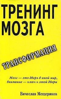 Вячеслав Мещеряков - Тренинг мозга. Действенный способ трансформации сознания