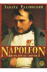 Эдвард Радзинский - Napoleon. Жизнь после смерти