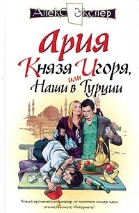 Алекс Экслер - Ария князя Игоря, или Наши в Турции