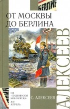 Сергей Алексеев - От Москвы до Берлина