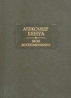 Александр Бенуа - Мои воспоминания. В пяти книгах. Книги 1-3