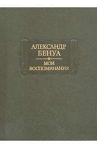 Александр Бенуа - Мои воспоминания. В пяти книгах. Книги 4-5