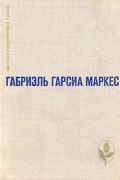 Габриэль Гарсиа Маркес - Сто лет одиночества. Повести и рассказы (сборник)