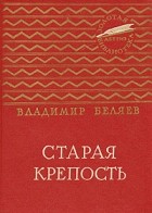 Владимир Беляев - Старая крепость. В двух томах. Том 1