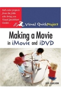 Jeff Carlson - Making a Movie in iMovie and iDVD : Visual QuickProject Guide (Visual Quickproject Series)