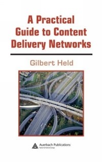 Гилберт Хелд - A Practical Guide to Content Delivery Networks