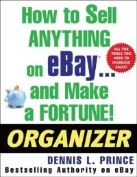 Dennis Prince - How to Sell Anything on eBay . . . and Make a Fortune! Organizer