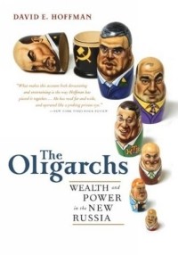 David E. Hoffman - The Oligarchs: Wealth and Power in the New Russia