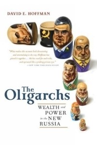 David E. Hoffman - The Oligarchs: Wealth and Power in the New Russia