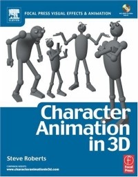 Steve Roberts - Character Animation in 3D : Use traditional drawing techniques to produce stunning CGI animation (Focal Press Visual Effects and Animation)