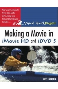 Jeff Carlson - Making a Movie in iMovie HD and iDVD 5 : Visual QuickProject Guide (Visual Quickproject Series)