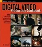 Chris Kenworthy - Digital Video Production Cookbook : 100 Professional Techniques for Independent and Amateur Filmmakers (Cookbooks (O&#039;Reilly))