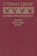 Стефан Цвейг - Врачевание и психика. Месмер. Бекер-Эдди. Фрейд (сборник)