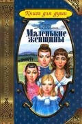 Луиза Мэй Олкотт - Маленькие женщины. Хорошие жены (сборник)