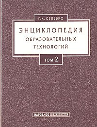 Г. К. Селевко - Энциклопедия образовательных технологий. В 2 томах. Том 2
