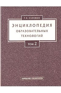 Г. К. Селевко - Энциклопедия образовательных технологий. В 2 томах. Том 2