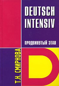 Т. Н. Смирнова - Deutsch Intensiv / Немецкий язык. Интенсивный курс. Продвинутый этап