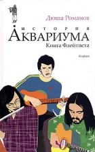 Дюша Романов - История Аквариума. Книга Флейтиста