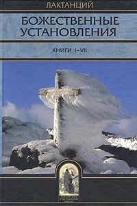 Лактанций  - Божественные установления. Книги I-VII