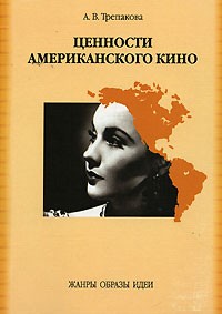 А. В. Трепакова - Ценности американского кино. Жанры. Образы. Идеи