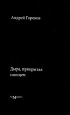 Андрей Горохов - Дыра, прикрытая глянцем