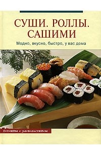  - Суши. Роллы. Сашими. Модно, вкусно, быстро, у вас дома