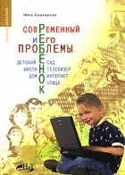 Нина Башкирова - Современный ребенок и его проблемы. Детский сад, школа, телевизор, дом, интернет, улица
