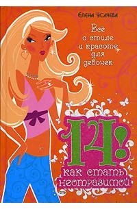 Елена Усачева - 14! Как стать неотразимой. Все о стиле и красоте для девочек