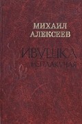 Михаил Алексеев - Ивушка неплакучая