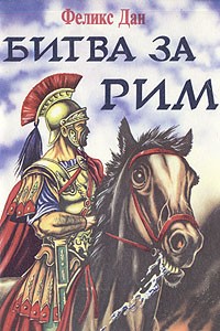 Феликс Дан - Битва за Рим: Когда гибнут империи