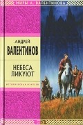 Андрей Валентинов - Небеса ликуют