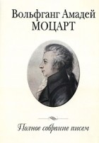 Вольфганг Амадей Моцарт - Полное собрание писем