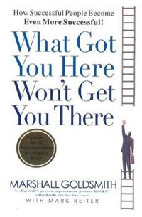  - What Got You Here Won't Get You There: How Successful People Become Even More Successful