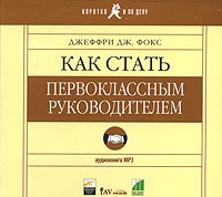 Джеффри Дж. Фокс - Как стать первоклассным руководителем