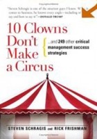  - 10 Clowns Don&#039;t Make a Circus: And 249 Other Critical Management Success Strategies