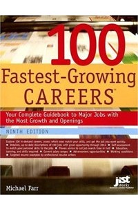Дж. Майкл Фарр - 100 Fastest-Growing Careers: Your Complete Guidebook to Major Jobs With the Most Growth And Openings (America's Fastest Growing Jobs)