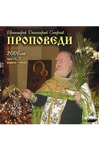 Протоиерей Димитрий Смирнов - Проповеди. 2006 год. Часть 2. Апрель-июнь (аудиокнига MP3) (сборник)