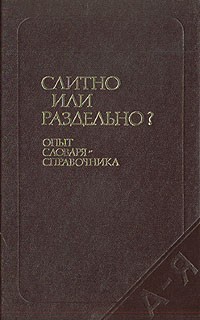  - Слитно или раздельно? Опыт словаря-справочника