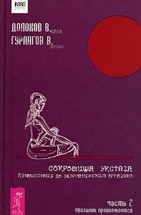 В. Долохов, В. Гурангов - Сокровища экстаза. Путешествия по энергетическим оргазмам. Часть 2. Праздник продолжается