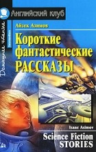 Айзек Азимов - Science Fiction Stories (сборник)