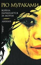 Рю Мураками - Война начинается за морем. Линии (сборник)