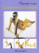 Ричард Тейлор - Обнаженная натура. Шаг за шагом