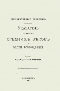 Никодим Кондаков - Императорский Эрмитаж. Указатель отделения Средних веков и эпохи Возрождения