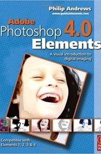 Philip Andrews - Elements Bundle: Adobe Photoshop Elements 4.0: A Visual Introduction to Digital Imaging