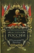 Вольдемар Балязин - Неофициальная история России. Россия против Наполеона