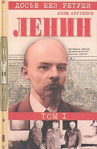 Аким Арутюнов - Ленин. Личностная и политическая биография. В двух томах. Том 1