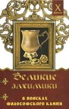 Александр Масалов - Великие алхимики. В поисках Философского Камня