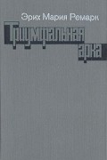 Эрих Мария Ремарк - Триумфальная арка