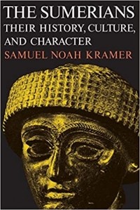 Самюэль Крамер - The Sumerians: Their History, Culture, and Character
